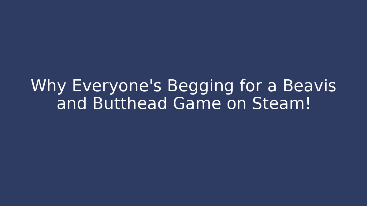 Why Everyone’s Begging for a Beavis and Butthead Game on Steam!