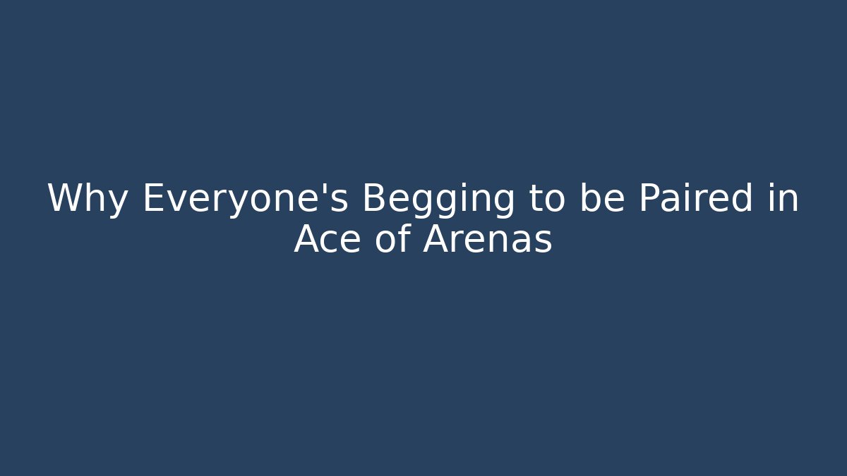 Why Everyone’s Begging to be Paired in Ace of Arenas
