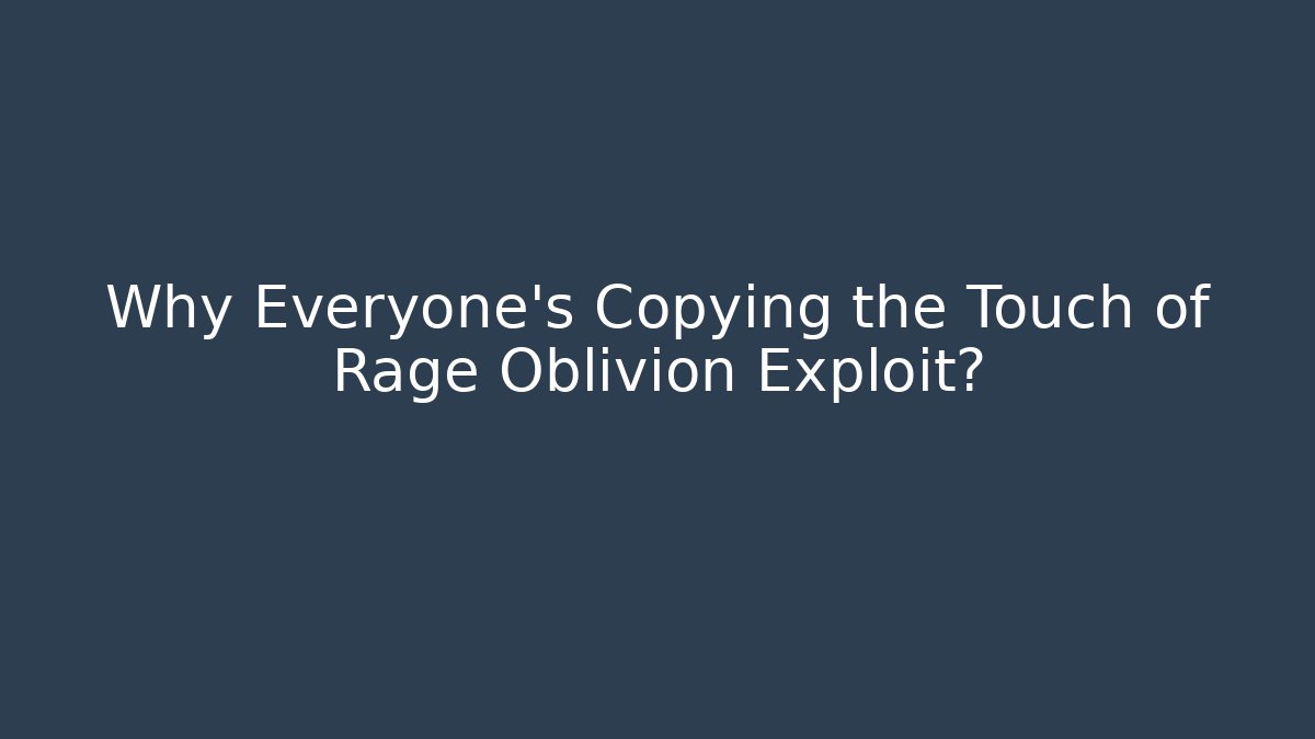 Why Everyone’s Copying the Touch of Rage Oblivion Exploit? - Felix Cat Insurance