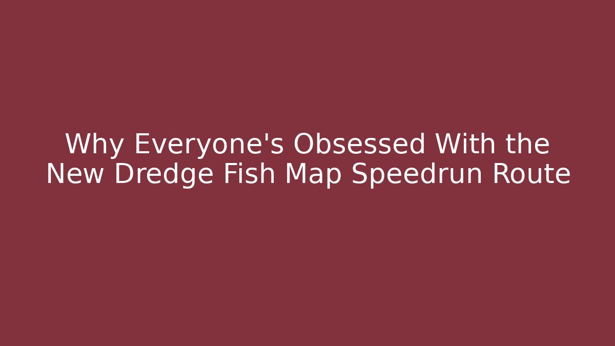 Why Everyone’s Obsessed With the New Dredge Fish Map Speedrun Route - Felix Cat Insurance