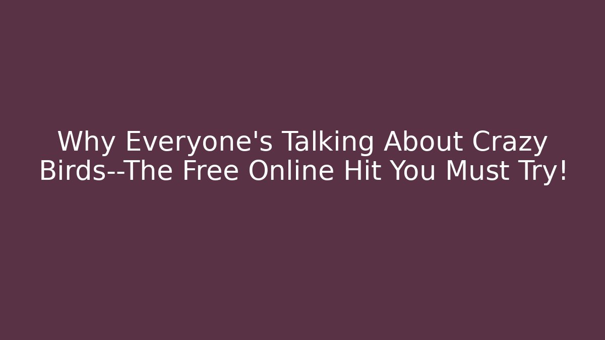Why Everyone’s Talking About Crazy Birds—The Free Online Hit You Must Try!