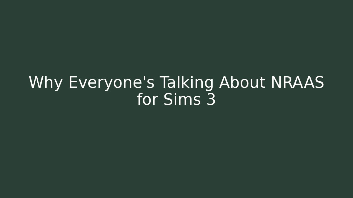 Why Everyone’s Talking About NRAAS for Sims 3