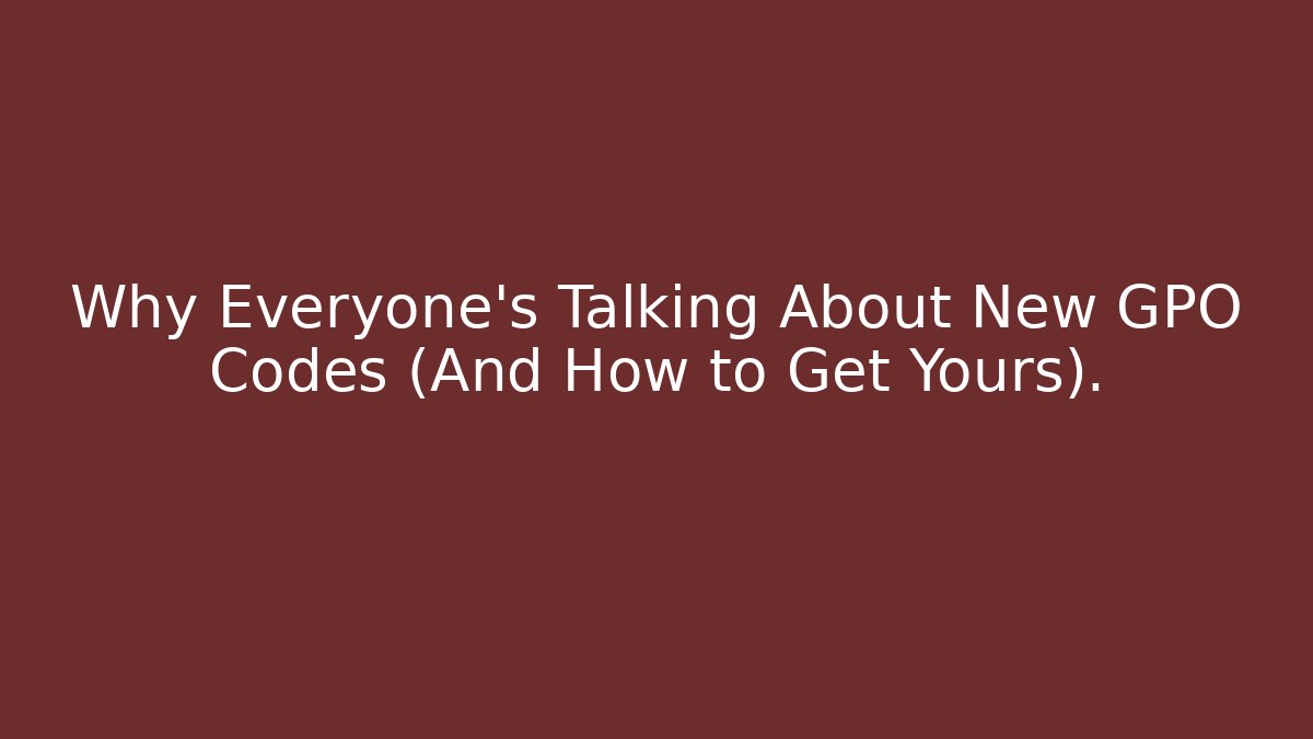 Why Everyone’s Talking About New GPO Codes (And How to Get Yours).