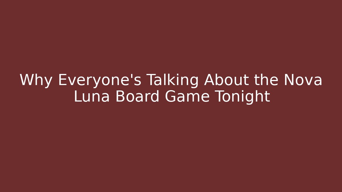 Why Everyone’s Talking About the Nova Luna Board Game Tonight - Felix Cat Insurance