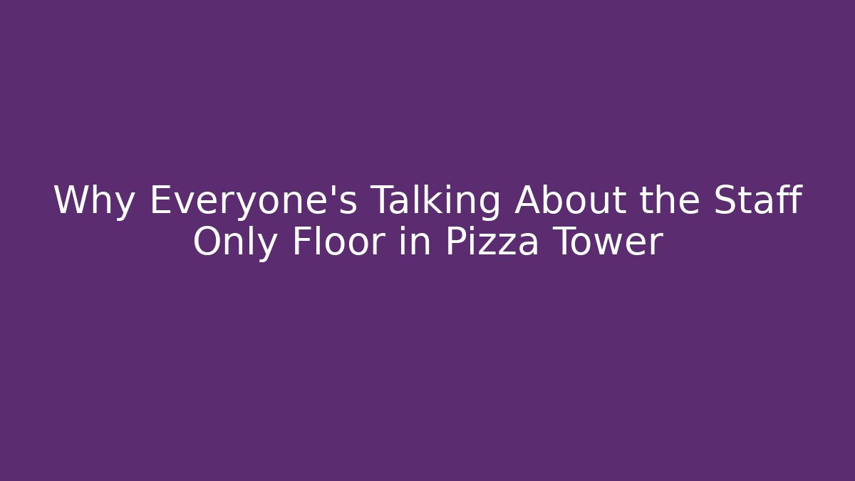 Why Everyone’s Talking About the Staff Only Floor in Pizza Tower
