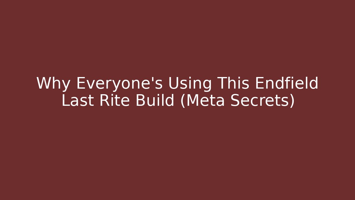 Why Everyone’s Using This Endfield Last Rite Build (Meta Secrets)