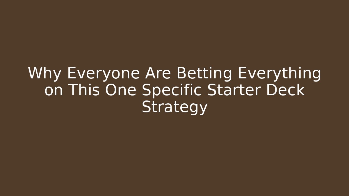 Why Everyone Are Betting Everything on This One Specific Starter Deck Strategy