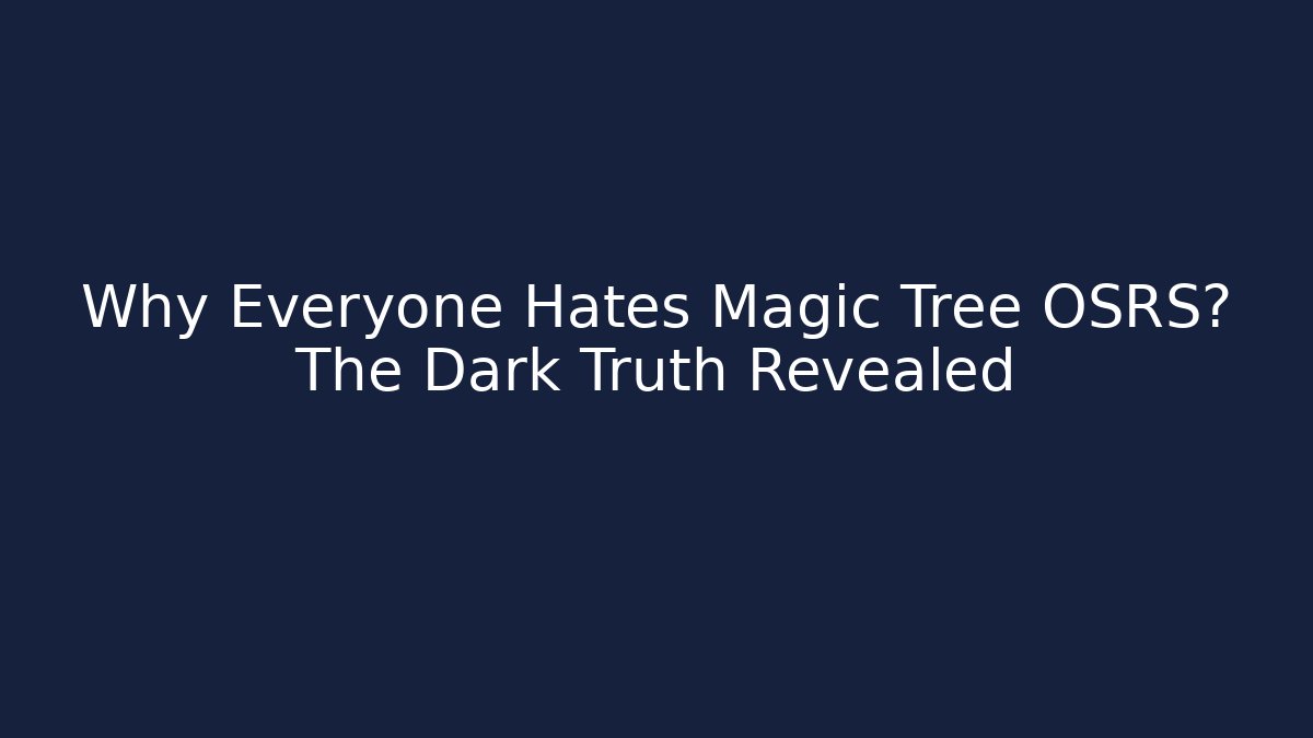 Why Everyone Hates Magic Tree OSRS? The Dark Truth Revealed - Felix Cat Insurance