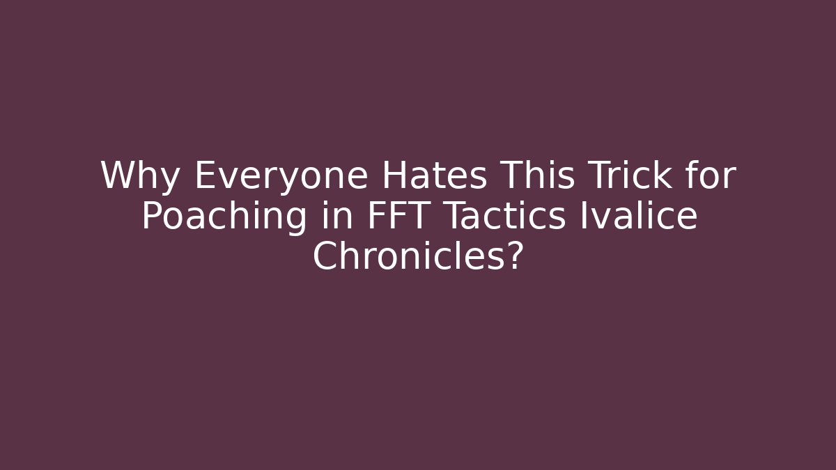 Why Everyone Hates This Trick for Poaching in FFT Tactics Ivalice Chronicles?