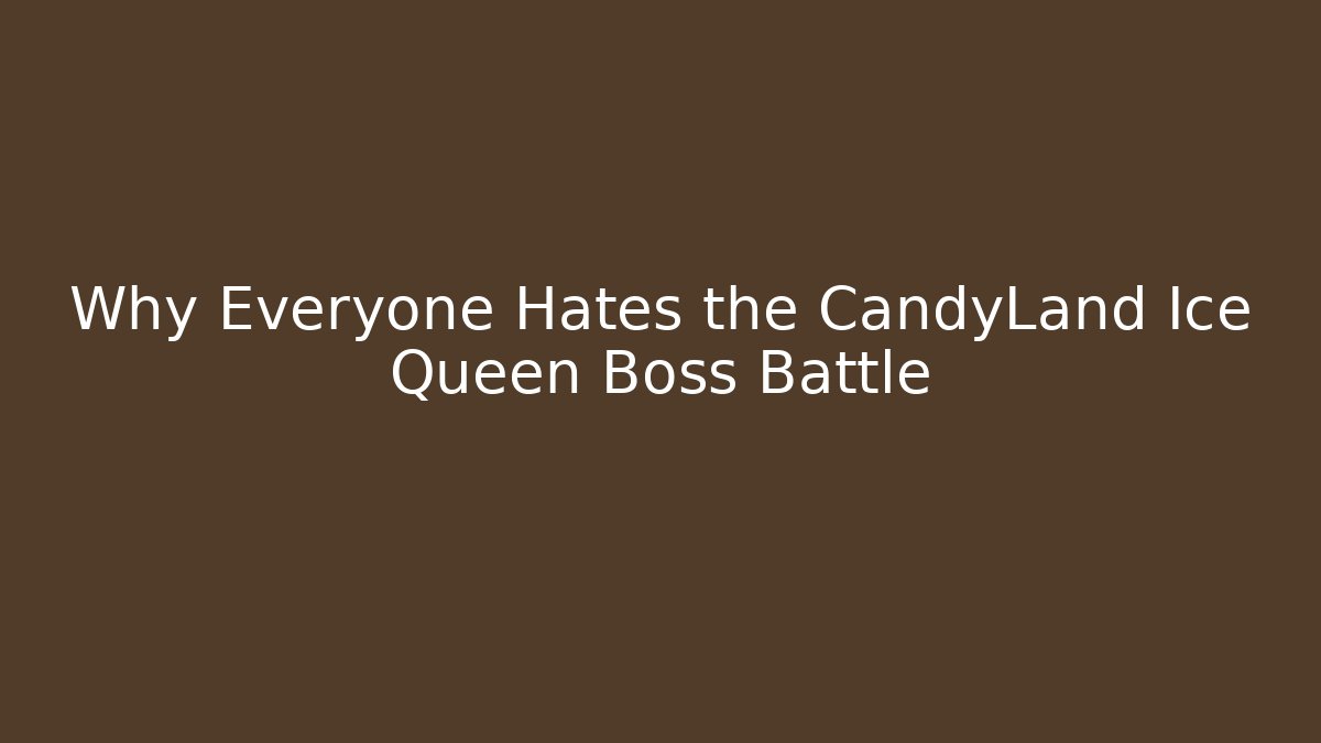 Why Everyone Hates the CandyLand Ice Queen Boss Battle