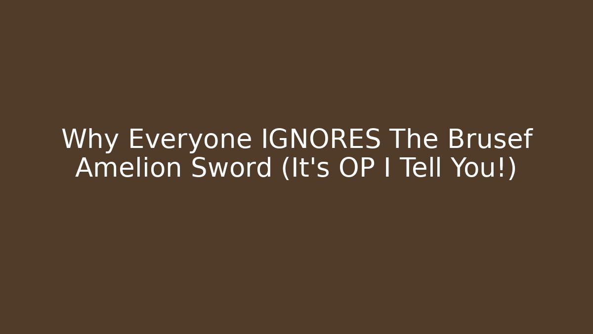 Why Everyone IGNORES The Brusef Amelion Sword (It’s OP I Tell You!)