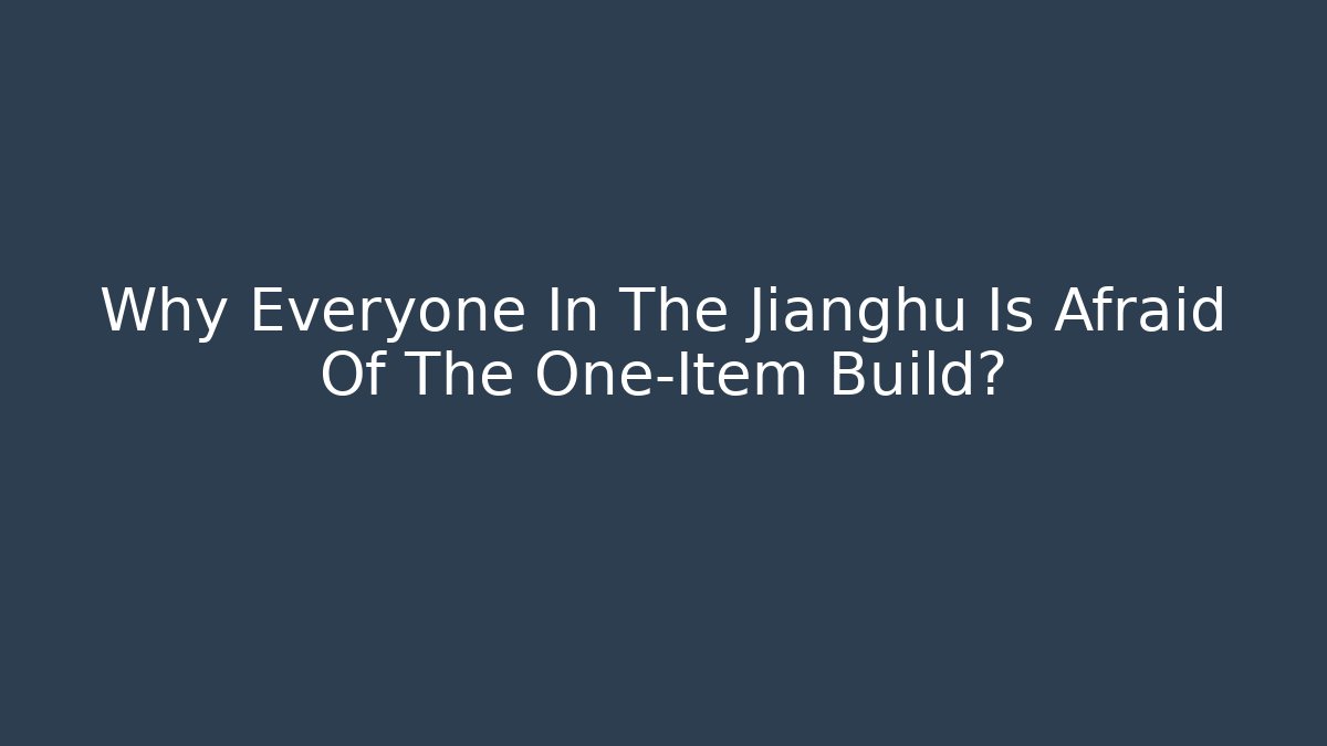 Why Everyone In The Jianghu Is Afraid Of The One-Item Build?