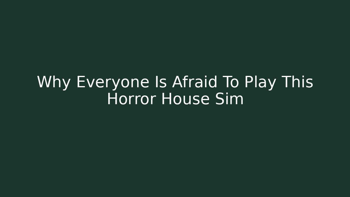 Why Everyone Is Afraid To Play This Horror House Sim