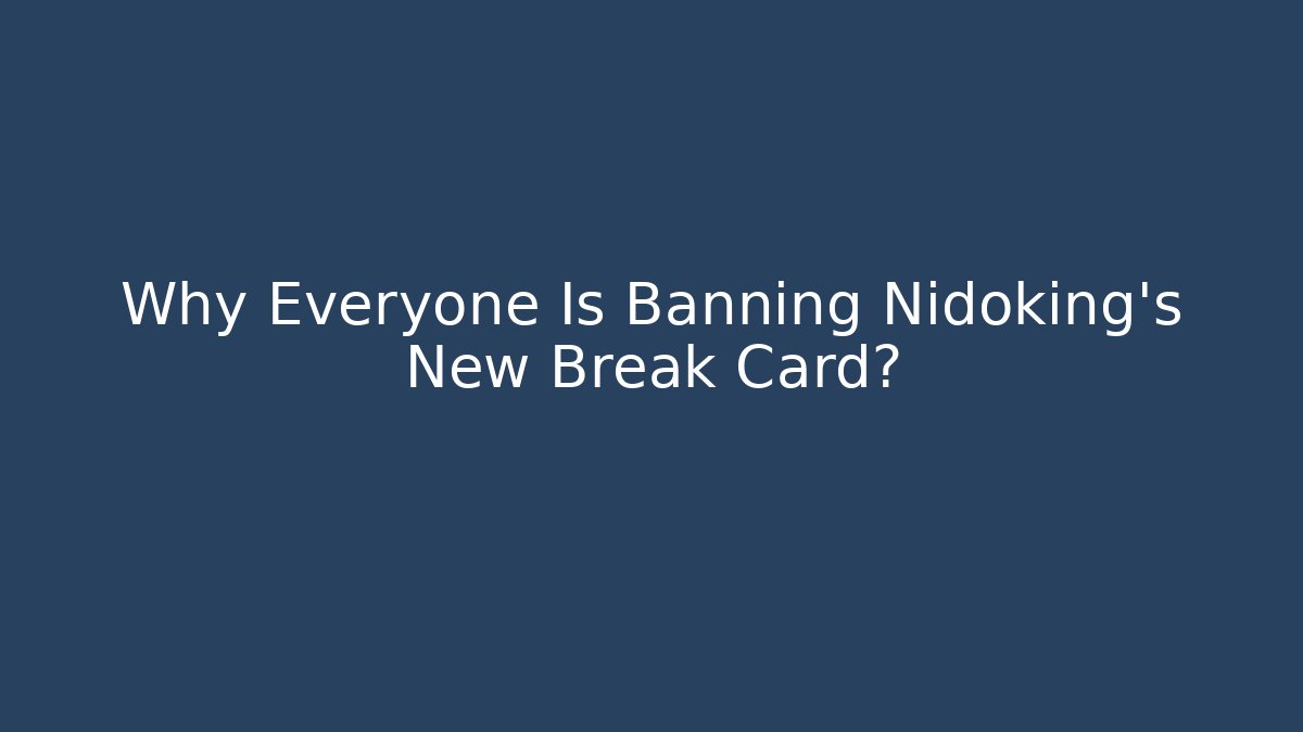 Why Everyone Is Banning Nidoking's New Break Card?