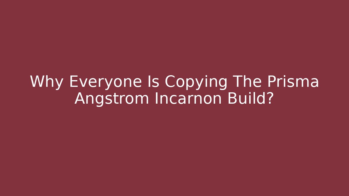 Why Everyone Is Copying The Prisma Angstrom Incarnon Build?
