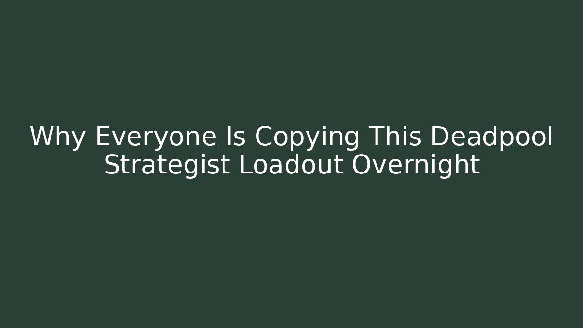 Why Everyone Is Copying This Deadpool Strategist Loadout Overnight