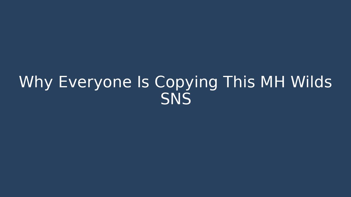 Why Everyone Is Copying This MH Wilds SNS