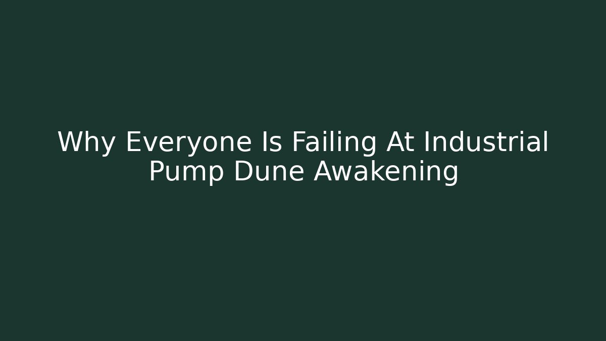 Why Everyone Is Failing At Industrial Pump Dune Awakening