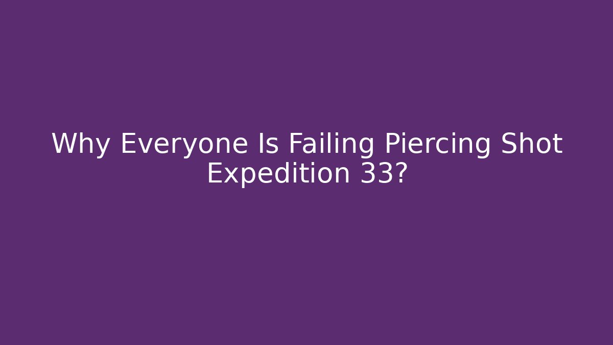 Why Everyone Is Failing Piercing Shot Expedition 33?