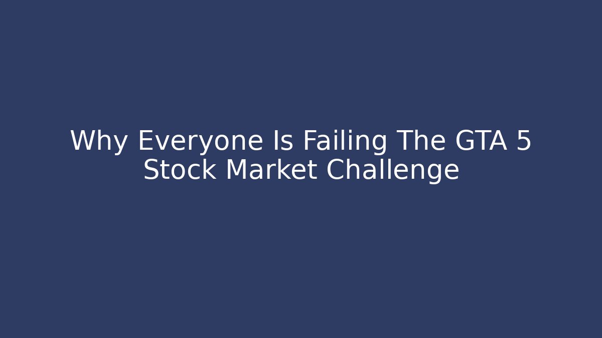 Why Everyone Is Failing The GTA 5 Stock Market Challenge