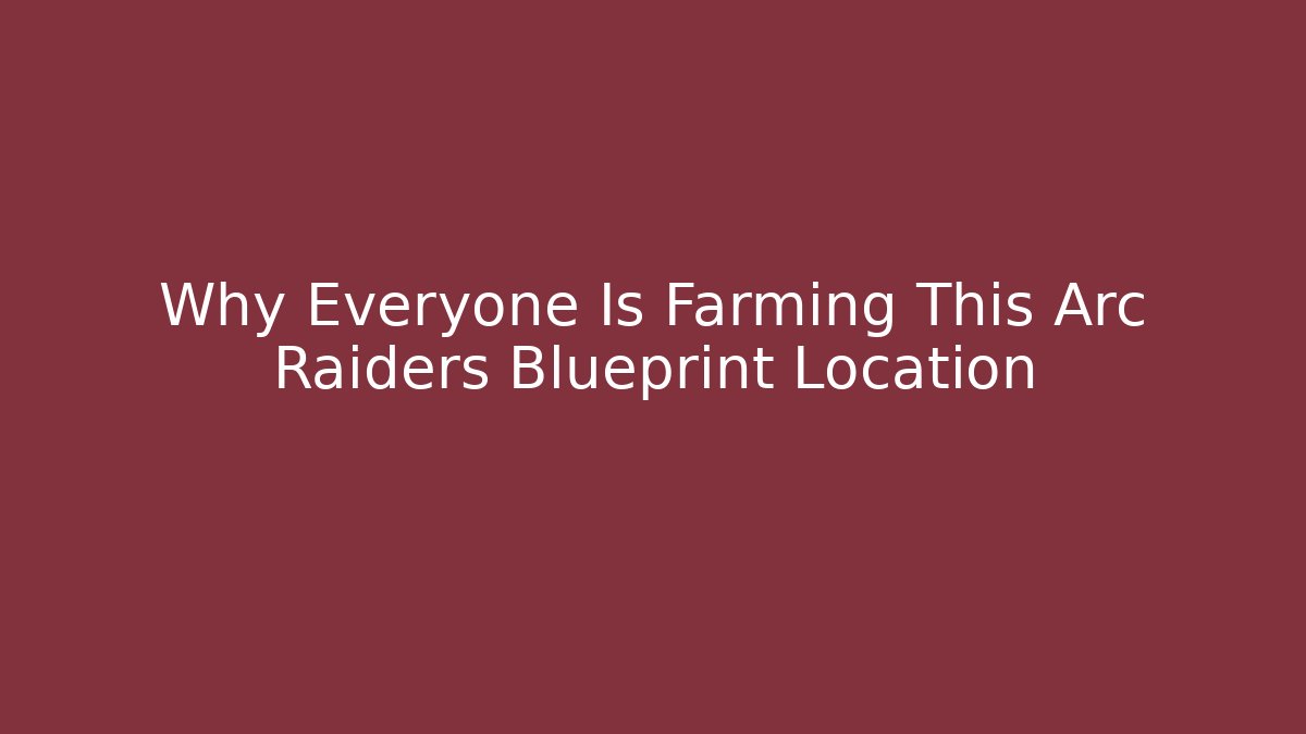 Why Everyone Is Farming This Arc Raiders Blueprint Location