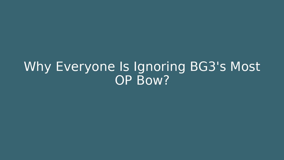 Why Everyone Is Ignoring BG3's Most OP Bow?
