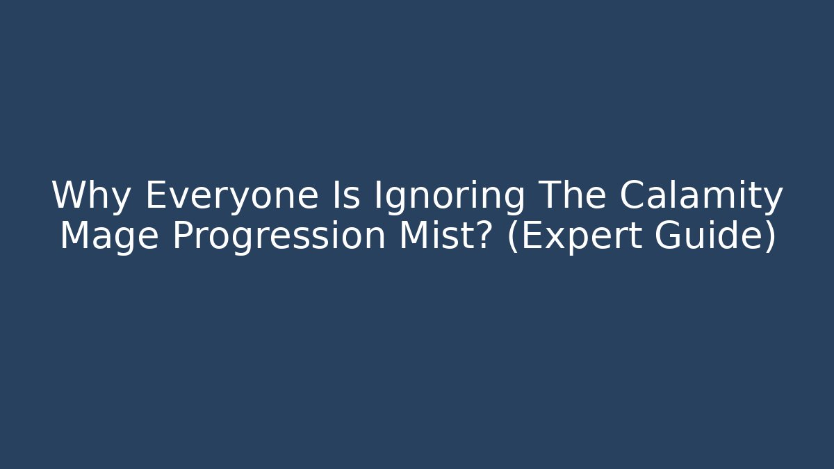 Why Everyone Is Ignoring The Calamity Mage Progression Mist? (Expert Guide)