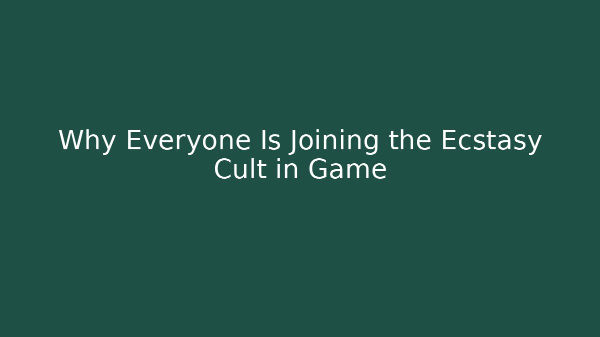 Why Everyone Is Joining the Ecstasy Cult in Game