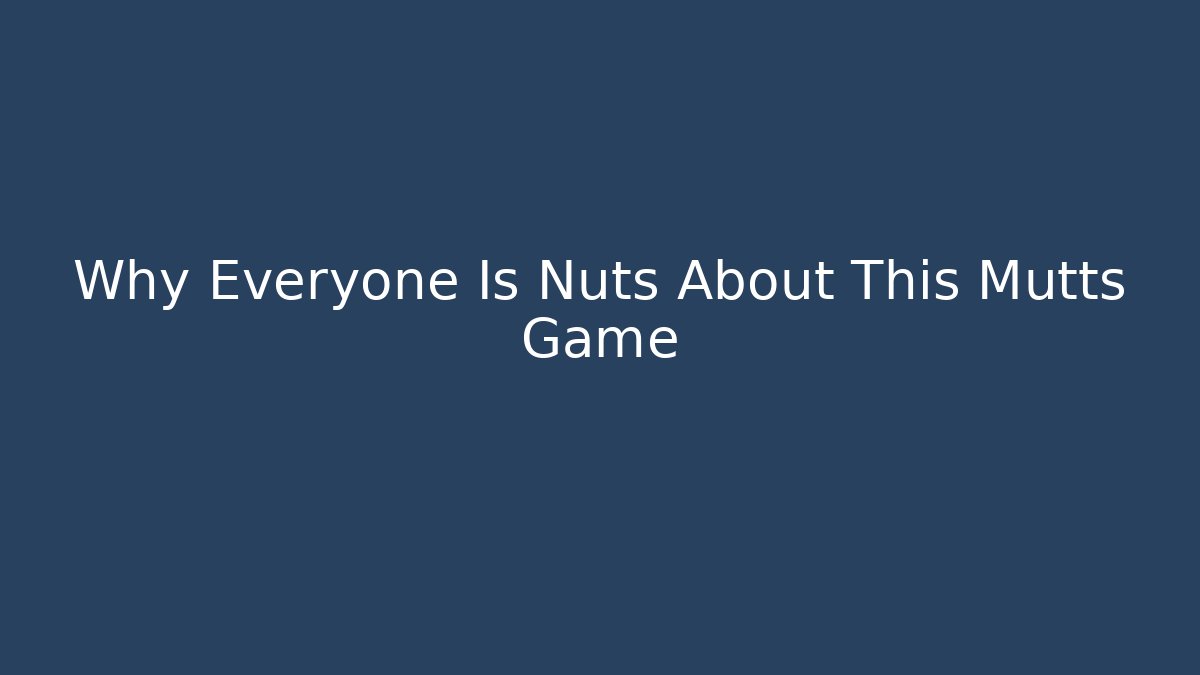 Why Everyone Is Nuts About This Mutts Game