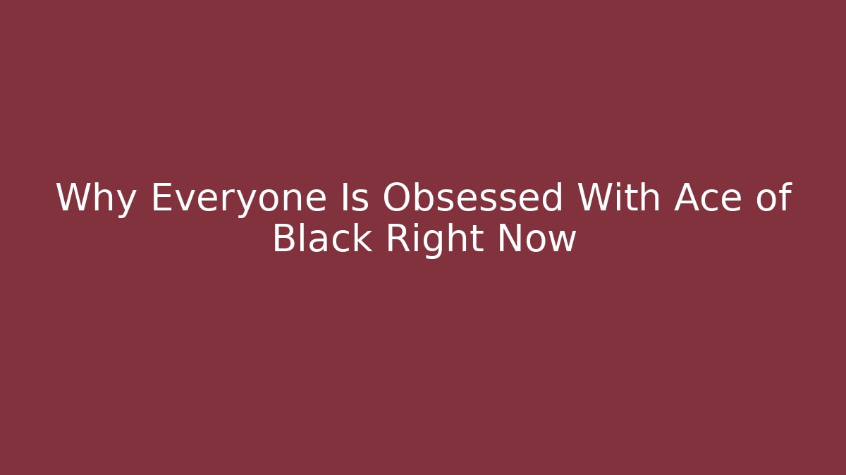 Why Everyone Is Obsessed With Ace of Black Right Now