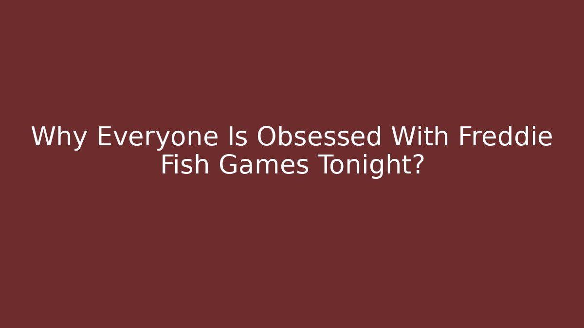 Why Everyone Is Obsessed With Freddie Fish Games Tonight?