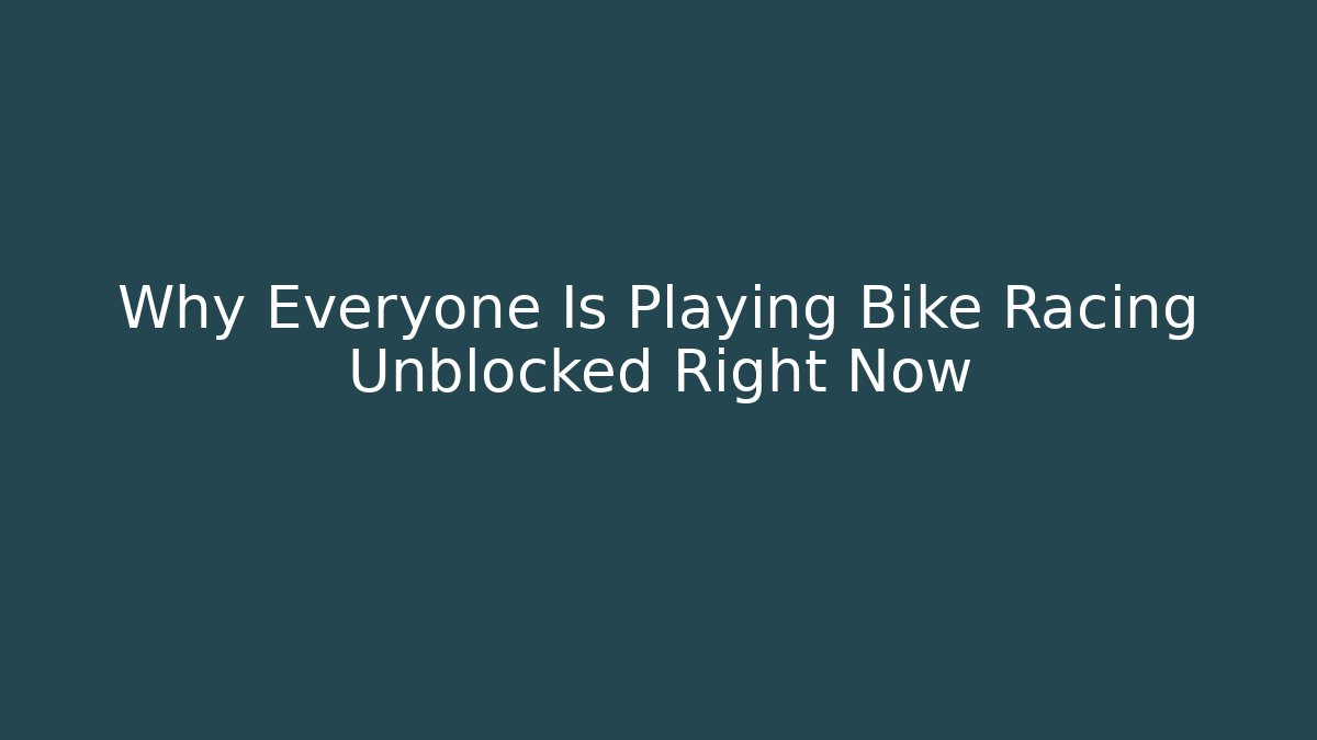 Why Everyone Is Playing Bike Racing Unblocked Right Now - Felix Cat Insurance