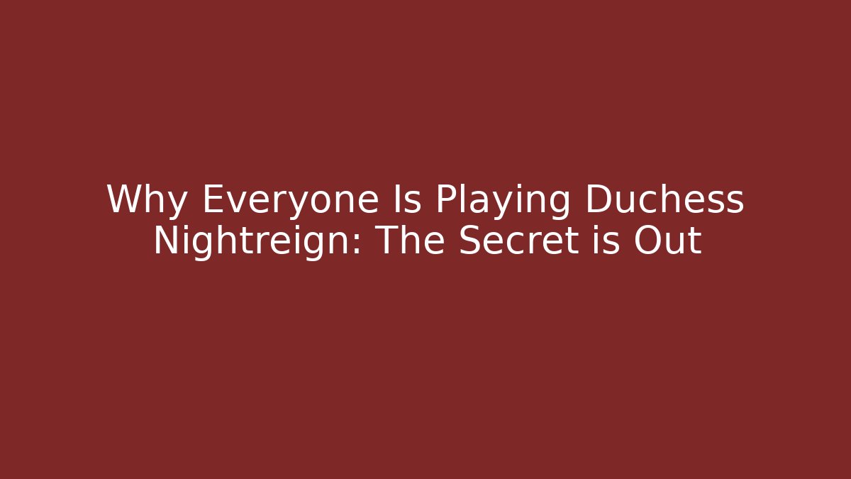Why Everyone Is Playing Duchess Nightreign: The Secret is Out