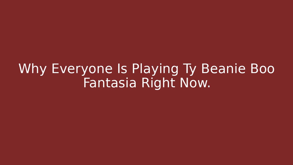 Why Everyone Is Playing Ty Beanie Boo Fantasia Right Now.