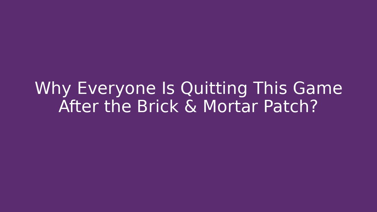 Why Everyone Is Quitting This Game After the Brick & Mortar Patch?