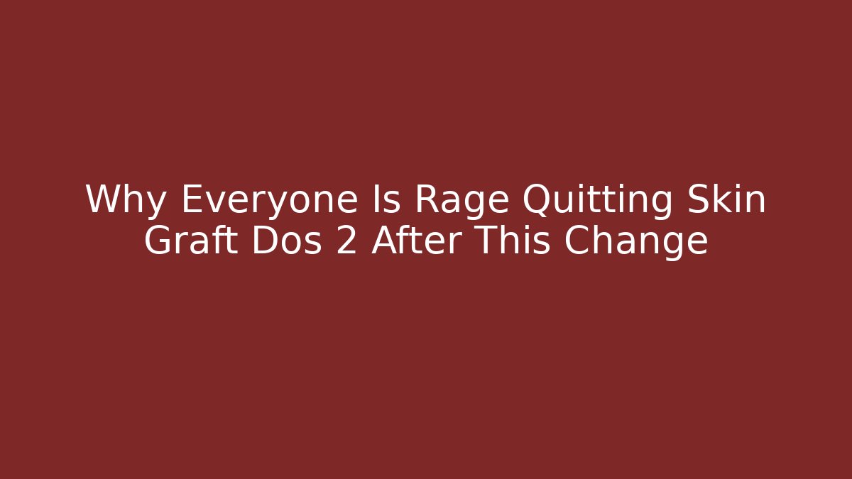 Why Everyone Is Rage Quitting Skin Graft Dos 2 After This Change