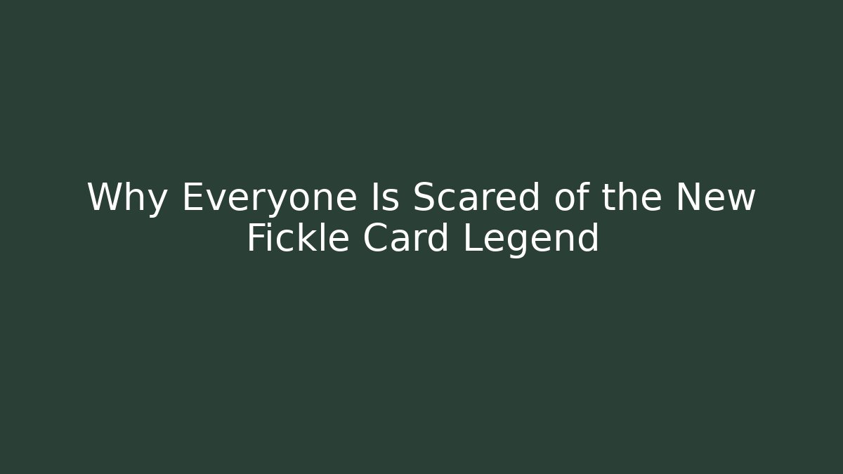 Why Everyone Is Scared of the New Fickle Card Legend