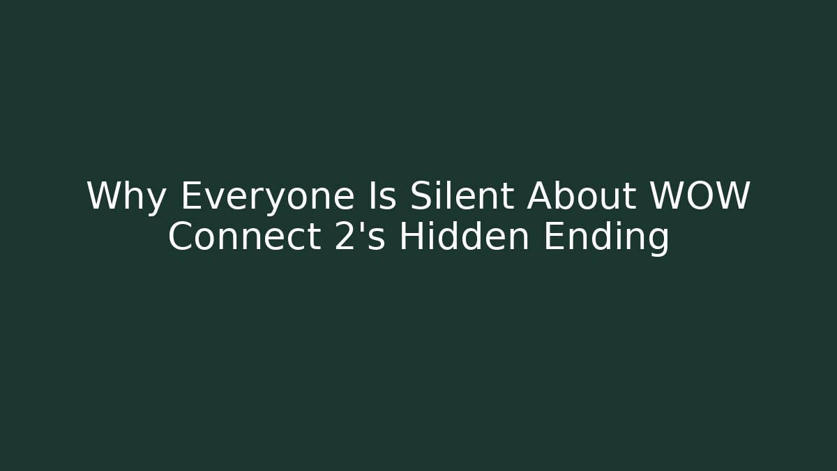 Why Everyone Is Silent About WOW Connect 2's Hidden Ending