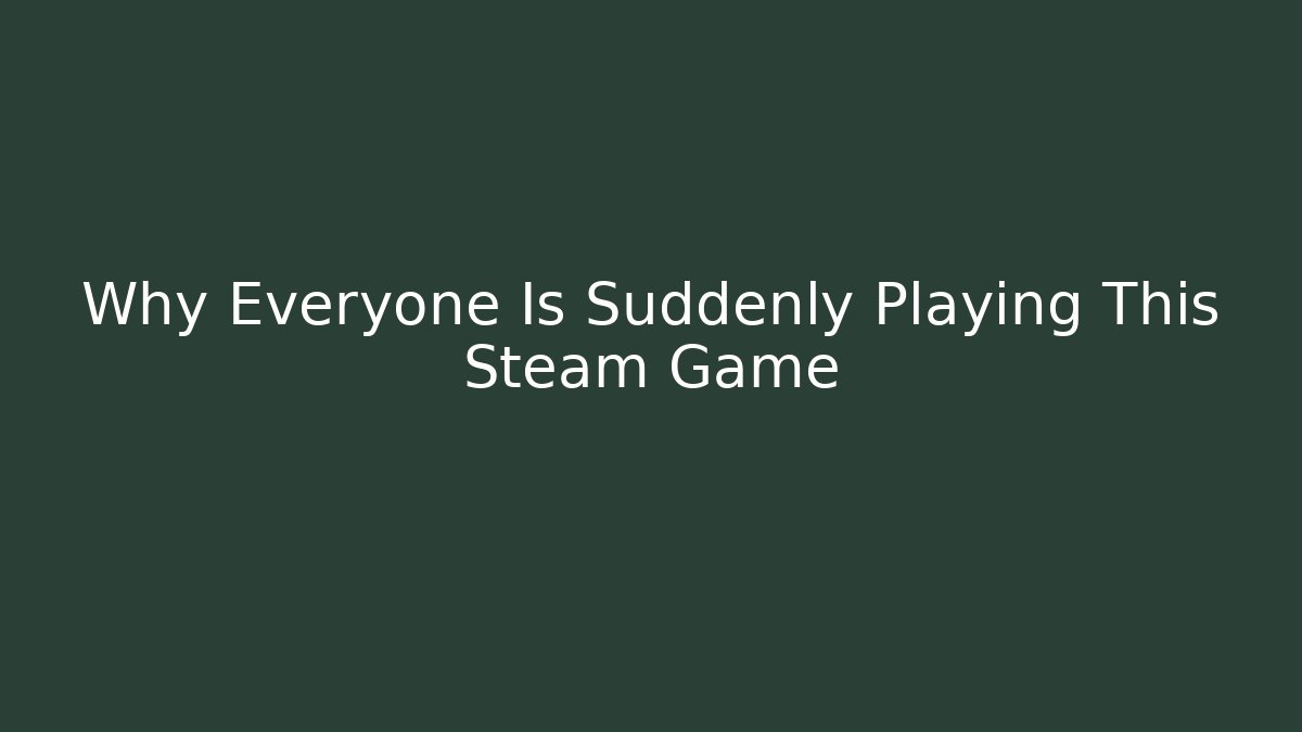 Why Everyone Is Suddenly Playing This Steam Game
