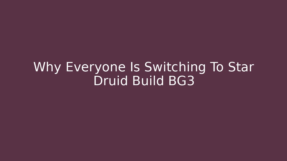 Why Everyone Is Switching To Star Druid Build BG3