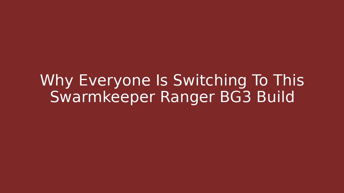 Why Everyone Is Switching To This Swarmkeeper Ranger BG3 Build