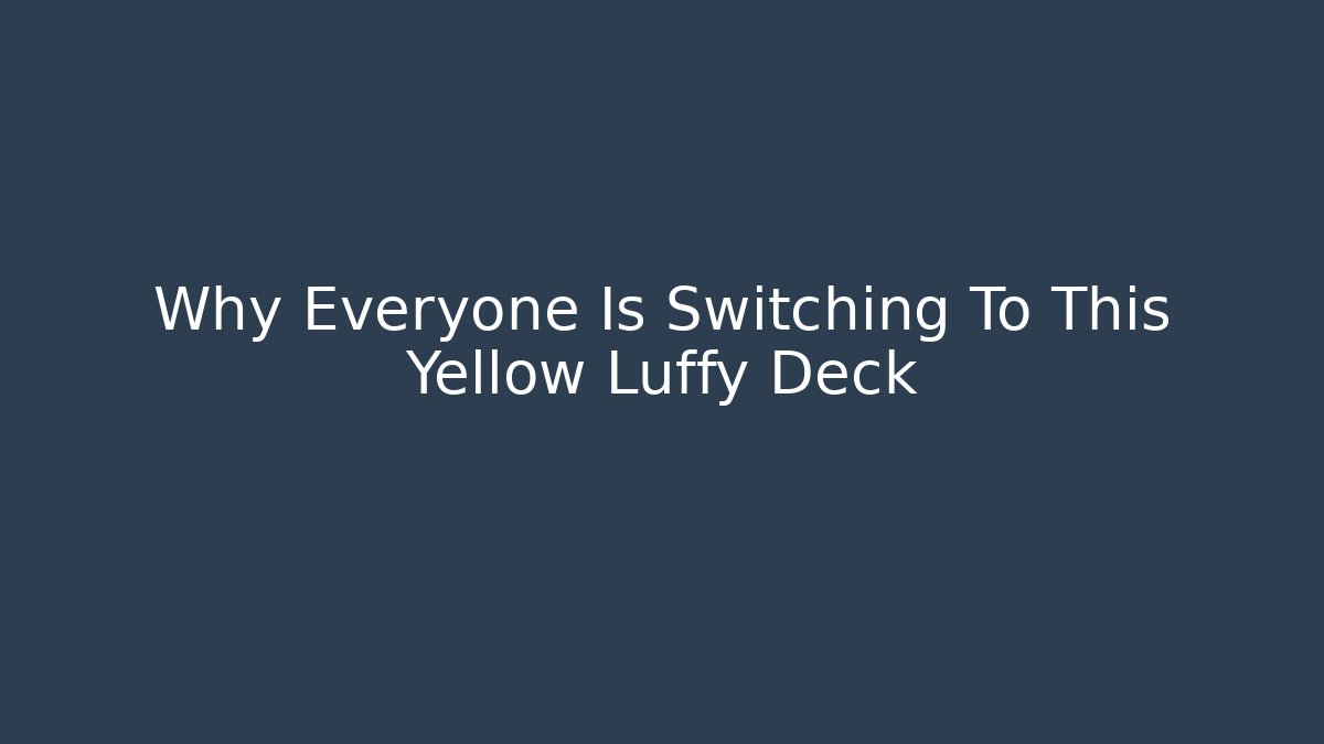 Why Everyone Is Switching To This Yellow Luffy Deck