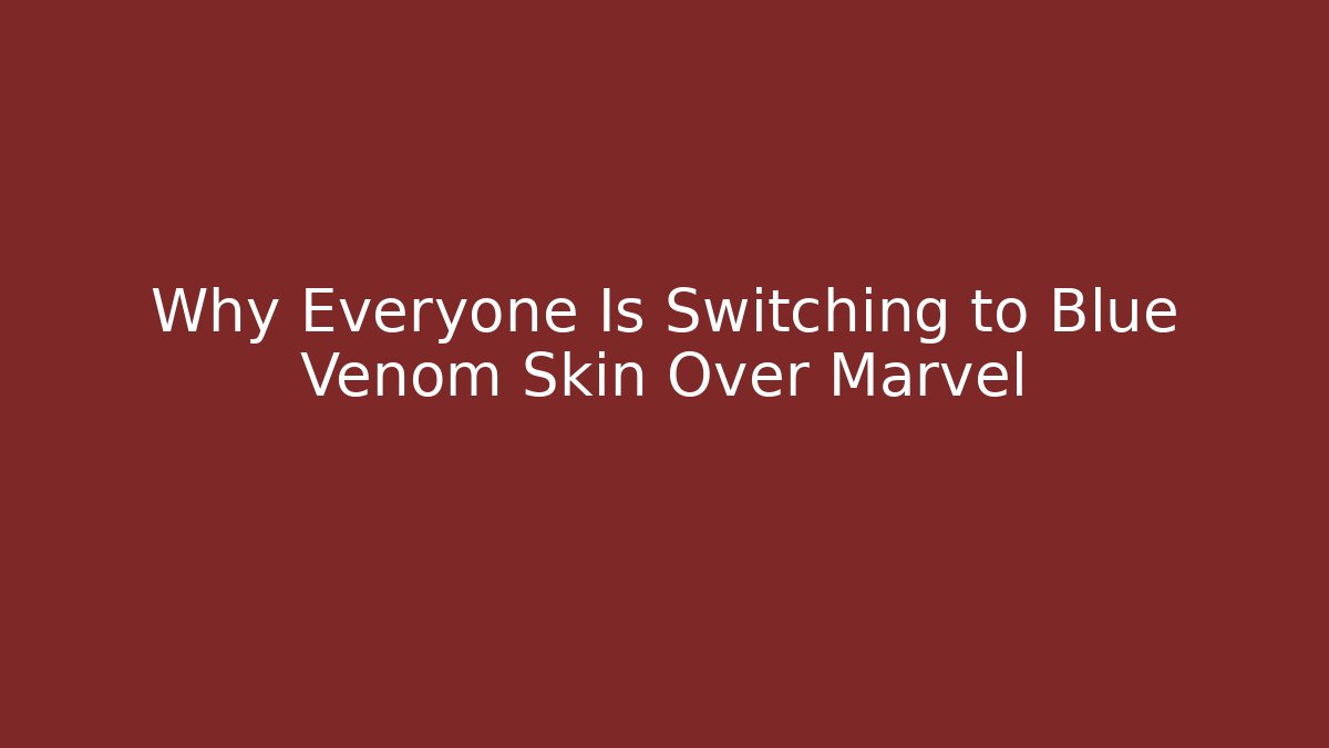 Why Everyone Is Switching to Blue Venom Skin Over Marvel