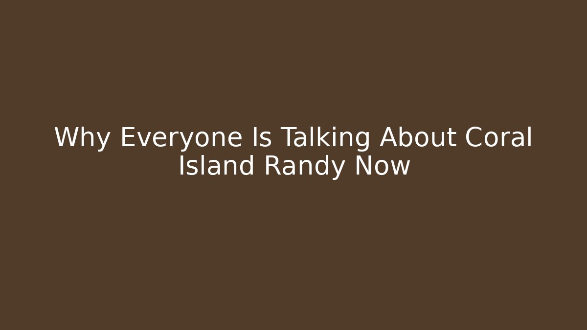 Why Everyone Is Talking About Coral Island Randy Now