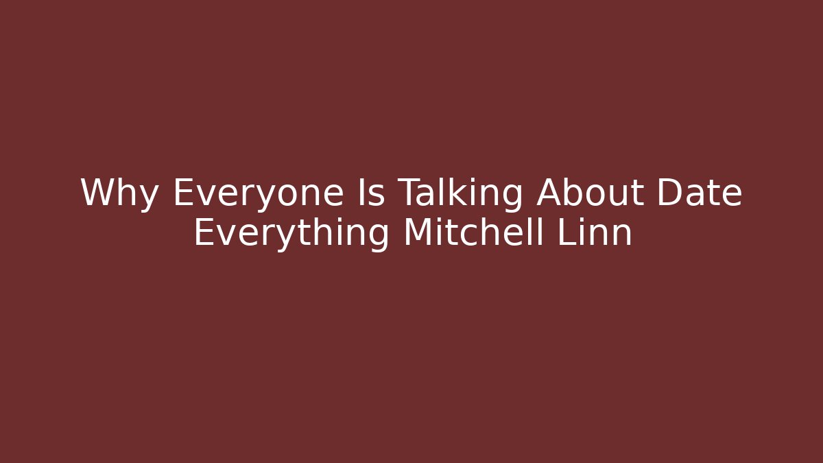 Why Everyone Is Talking About Date Everything Mitchell Linn - Felix Cat Insurance