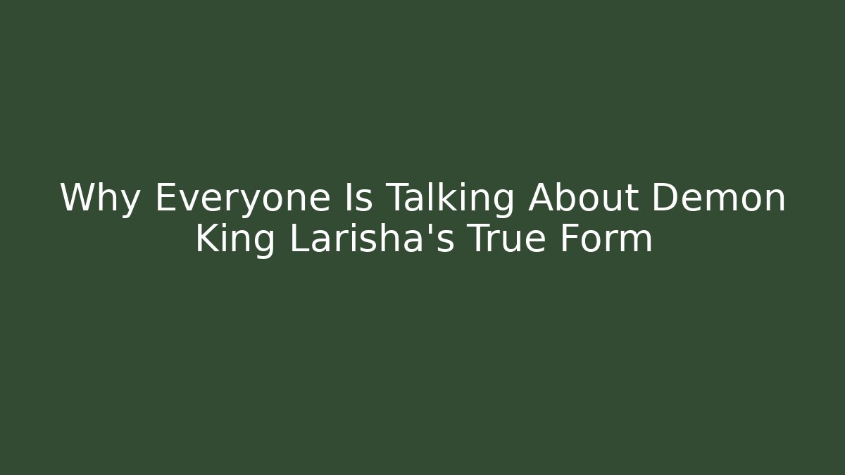 Why Everyone Is Talking About Demon King Larisha's True Form - Felix Cat Insurance