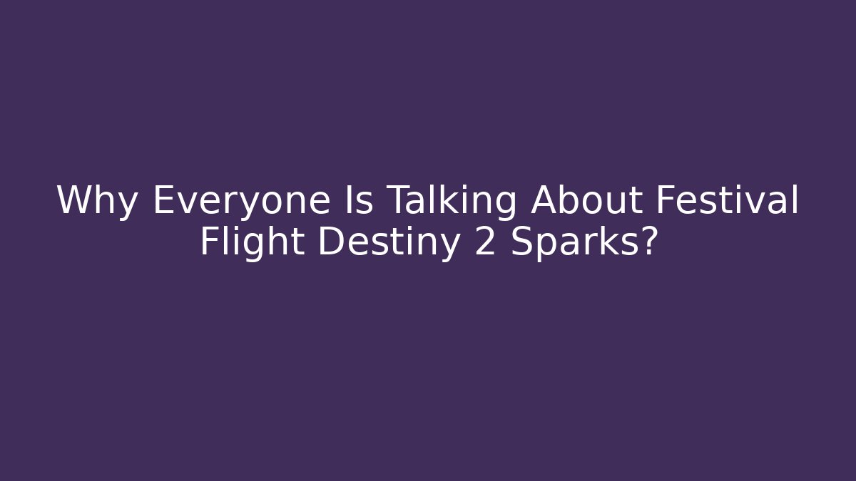 Why Everyone Is Talking About Festival Flight Destiny 2 Sparks?