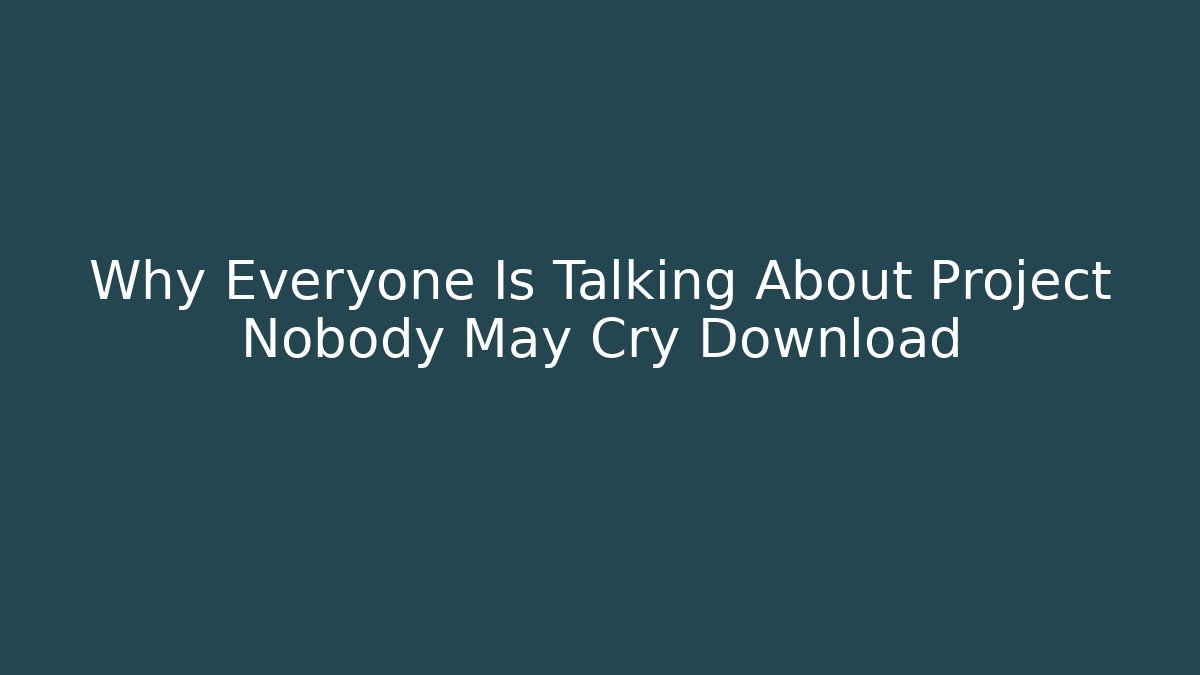 Why Everyone Is Talking About Project Nobody May Cry Download