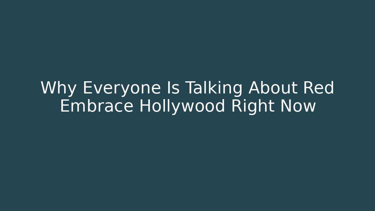 Why Everyone Is Talking About Red Embrace Hollywood Right Now