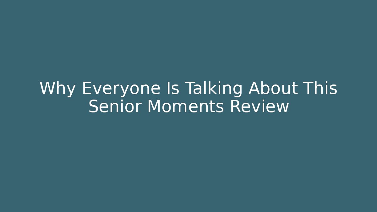 Why Everyone Is Talking About This Senior Moments Review